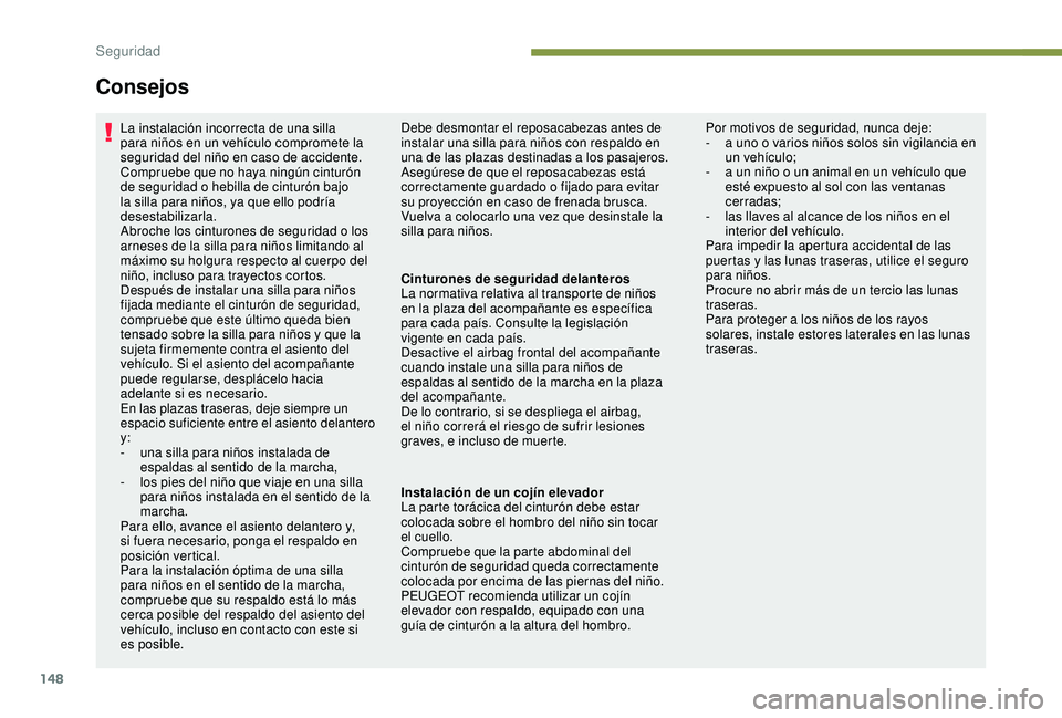PEUGEOT 3008 2018 Manual del propietario (in Spanish) 148
Consejos
La instalación incorrecta de una silla
para niños en un vehículo compromete la
seguridad del niño en caso de accidente.
Compruebe que no haya ningún cinturón
de seguridad o hebil PEUGEOT 3008 2018 Manual del propietario (in Spanish) 148
Consejos
La instalación incorrecta de una silla
para niños en un vehículo compromete la
seguridad del niño en caso de accidente.
Compruebe que no haya ningún cinturón
de seguridad o hebil