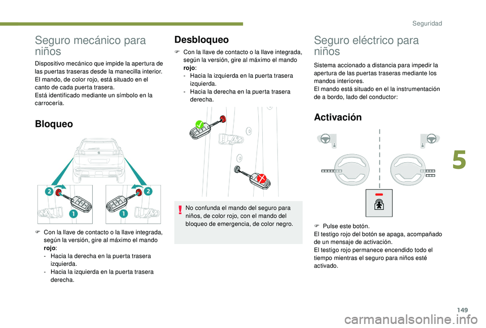 PEUGEOT 3008 2018 Manual del propietario (in Spanish) 149
Seguro mecánico para
niños
Dispositivo mecánico que impide la apertura de
las puertas traseras desde la manecilla interior.
El mando, de color rojo, está situado en el
canto de cada puerta PEUGEOT 3008 2018 Manual del propietario (in Spanish) 149
Seguro mecánico para
niños
Dispositivo mecánico que impide la apertura de
las puertas traseras desde la manecilla interior.
El mando, de color rojo, está situado en el
canto de cada puerta