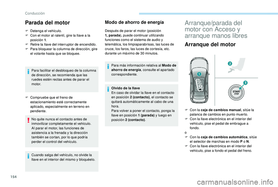 PEUGEOT 3008 2018 Manual del propietario (in Spanish) 154
Parada del motor
F Detenga el vehículo.
F C on el motor al ralentí, gire la llave a la
posición 1 .
F
R
etire la llave del interruptor de encendido.
F
P
ara bloquear la columna de direc PEUGEOT 3008 2018 Manual del propietario (in Spanish) 154
Parada del motor
F Detenga el vehículo.
F C on el motor al ralentí, gire la llave a la
posición 1 .
F
R
etire la llave del interruptor de encendido.
F
P
ara bloquear la columna de direc