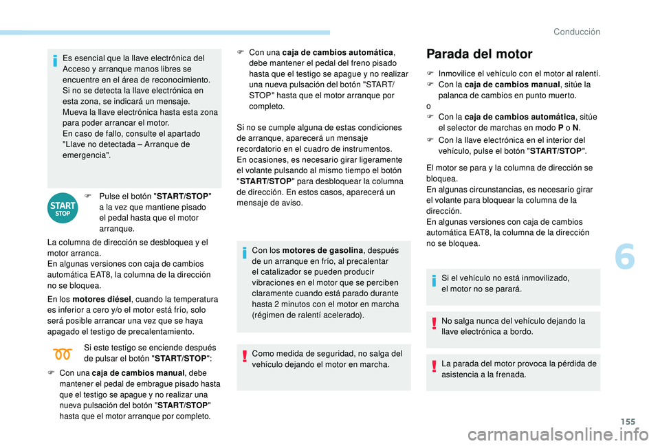 PEUGEOT 3008 2018 Manual del propietario (in Spanish) 155
Es esencial que la llave electrónica del
Acceso y arranque manos libres se
encuentre en el área de reconocimiento.
Si no se detecta la llave electrónica en
esta zona, se indicará un mensaje PEUGEOT 3008 2018 Manual del propietario (in Spanish) 155
Es esencial que la llave electrónica del
Acceso y arranque manos libres se
encuentre en el área de reconocimiento.
Si no se detecta la llave electrónica en
esta zona, se indicará un mensaje