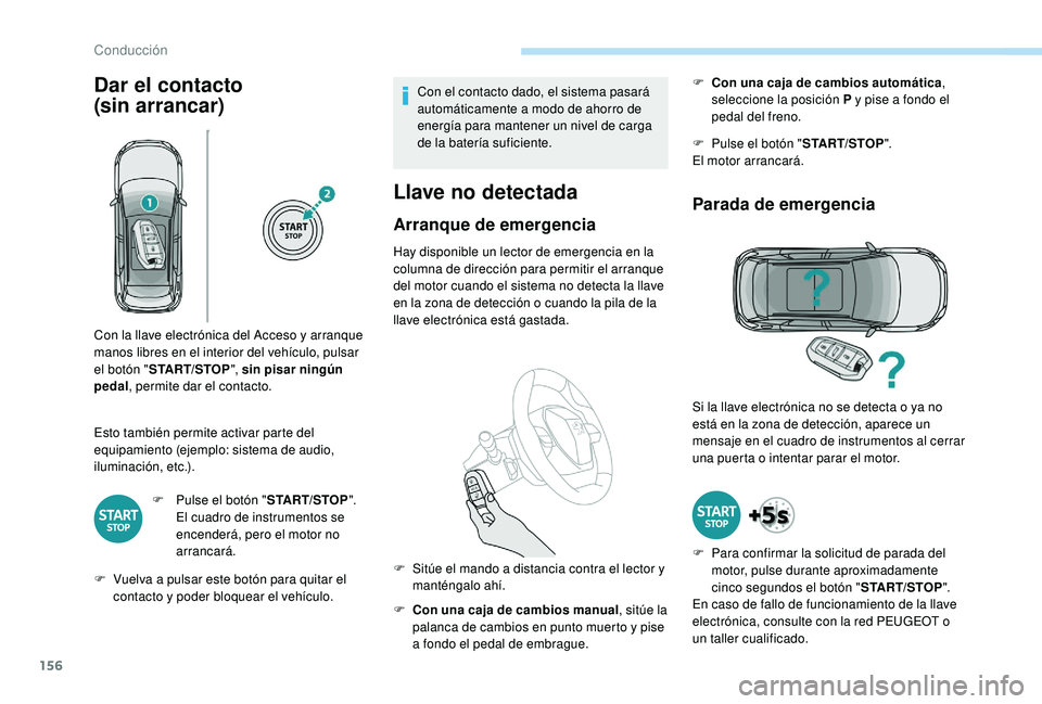 PEUGEOT 3008 2018 Manual del propietario (in Spanish) 156
Dar el contacto
(sin
a
rrancar)
Esto también permite activar parte del
equipamiento (ejemplo: sistema de audio,
iluminación, etc.).
F
P
ulse el botón "START/STOP".
El cuadro de PEUGEOT 3008 2018 Manual del propietario (in Spanish) 156
Dar el contacto
(sin
a
rrancar)
Esto también permite activar parte del
equipamiento (ejemplo: sistema de audio,
iluminación, etc.).
F
P
ulse el botón "START/STOP".
El cuadro de