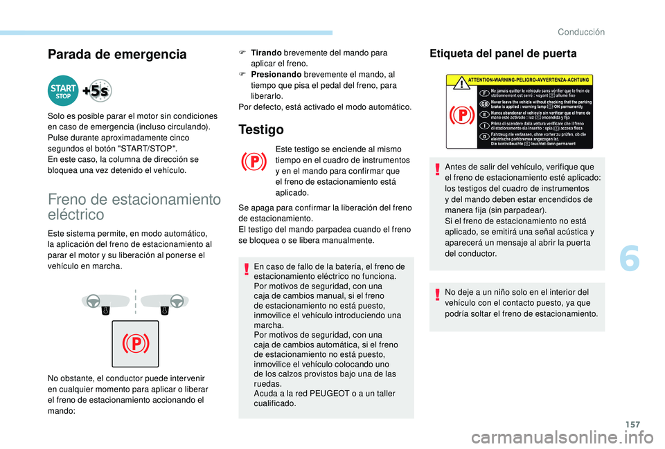 PEUGEOT 3008 2018 Manual del propietario (in Spanish) 157
Parada de emergencia
Freno de estacionamiento
eléctrico
Este sistema permite, en modo automático,
la aplicación del freno de estacionamiento al
parar el motor y su liberación al ponerse el PEUGEOT 3008 2018 Manual del propietario (in Spanish) 157
Parada de emergencia
Freno de estacionamiento
eléctrico
Este sistema permite, en modo automático,
la aplicación del freno de estacionamiento al
parar el motor y su liberación al ponerse el