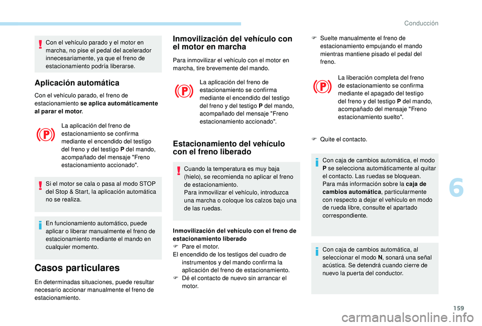 PEUGEOT 3008 2018 Manual del propietario (in Spanish) 159
Con el vehículo parado y el motor en
marcha, no pise el pedal del acelerador
innecesariamente, ya que el freno de
estacionamiento podría liberarse.
Aplicación automática
Con el vehículo pa PEUGEOT 3008 2018 Manual del propietario (in Spanish) 159
Con el vehículo parado y el motor en
marcha, no pise el pedal del acelerador
innecesariamente, ya que el freno de
estacionamiento podría liberarse.
Aplicación automática
Con el vehículo pa