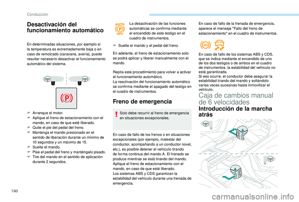 PEUGEOT 3008 2018 Manual del propietario (in Spanish) 160
Desactivación del
funcionamiento automático
En determinadas situaciones, por ejemplo si
la temperatura es extremadamente baja o en
caso de remolcado (caravana, avería), puede
resultar neces PEUGEOT 3008 2018 Manual del propietario (in Spanish) 160
Desactivación del
funcionamiento automático
En determinadas situaciones, por ejemplo si
la temperatura es extremadamente baja o en
caso de remolcado (caravana, avería), puede
resultar neces