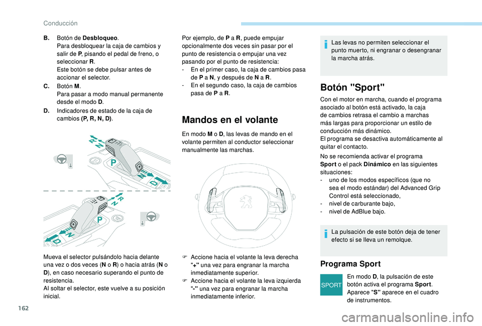 PEUGEOT 3008 2018 Manual del propietario (in Spanish) 162
SPORT
Mueva el selector pulsándolo hacia delante
una vez o dos veces (N o R) o hacia atrás ( N o
D ), en caso necesario superando el punto de
resistencia.
Al soltar el selector, este vuelve a PEUGEOT 3008 2018 Manual del propietario (in Spanish) 162
SPORT
Mueva el selector pulsándolo hacia delante
una vez o dos veces (N o R) o hacia atrás ( N o
D ), en caso necesario superando el punto de
resistencia.
Al soltar el selector, este vuelve a