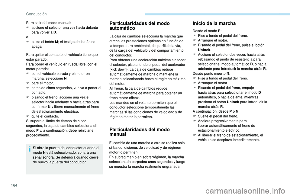 PEUGEOT 3008 2018 Manual del propietario (in Spanish) 164
Para quitar el contacto, el vehículo tiene que
estar parado.
Para poner el vehículo en rueda libre, con el
motor parado:
F
c
on el vehículo parado y el motor en
marcha, seleccione N ,
F
PEUGEOT 3008 2018 Manual del propietario (in Spanish) 164
Para quitar el contacto, el vehículo tiene que
estar parado.
Para poner el vehículo en rueda libre, con el
motor parado:
F
c
on el vehículo parado y el motor en
marcha, seleccione N ,
F