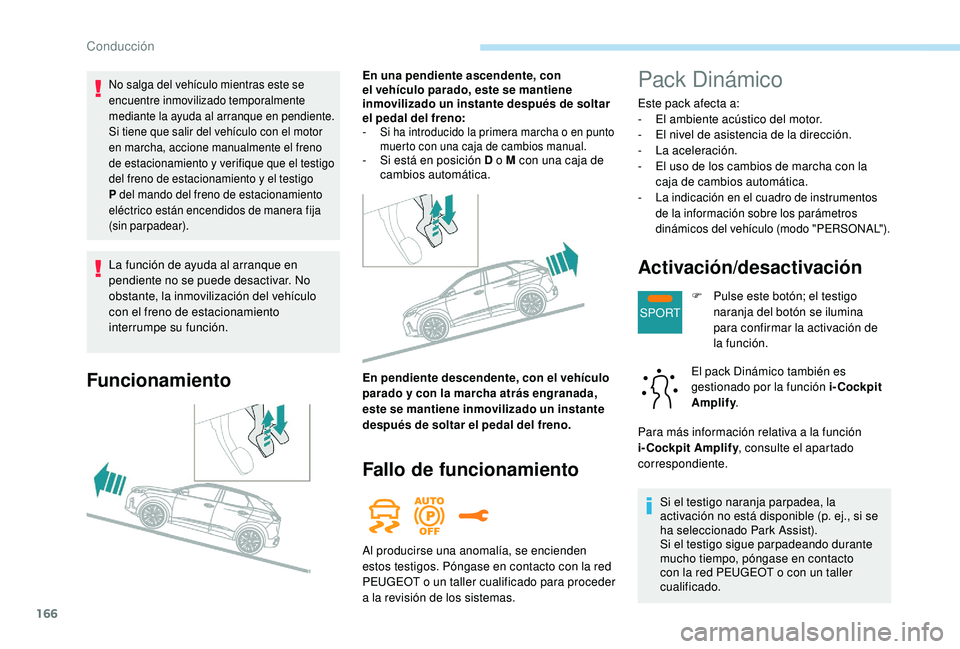 PEUGEOT 3008 2018 Manual del propietario (in Spanish) 166
SPORT
La función de ayuda al arranque en
pendiente no se puede desactivar. No
obstante, la inmovilización del vehículo
con el freno de estacionamiento
interrumpe su función.
Funcionamiento PEUGEOT 3008 2018 Manual del propietario (in Spanish) 166
SPORT
La función de ayuda al arranque en
pendiente no se puede desactivar. No
obstante, la inmovilización del vehículo
con el freno de estacionamiento
interrumpe su función.
Funcionamiento