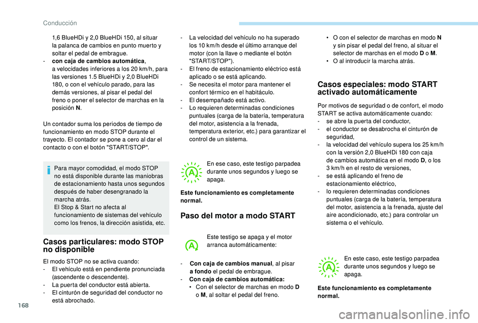 PEUGEOT 3008 2018 Manual del propietario (in Spanish) 168
1,6 BlueHDi y 2,0 BlueHDi 150, al situar
la palanca de cambios en punto muerto y
soltar el pedal de embrague.
-
c
on caja de cambios automática ,
a
velocidades inferiores a los 20 km/h, p PEUGEOT 3008 2018 Manual del propietario (in Spanish) 168
1,6 BlueHDi y 2,0 BlueHDi 150, al situar
la palanca de cambios en punto muerto y
soltar el pedal de embrague.
-
c
on caja de cambios automática ,
a
velocidades inferiores a los 20 km/h, p