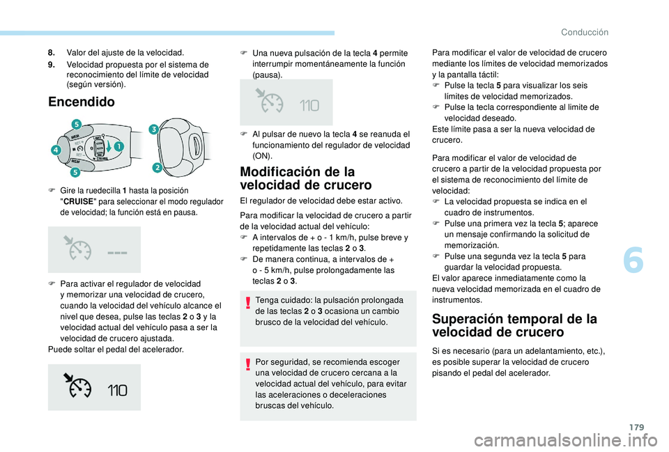 PEUGEOT 3008 2018 Manual del propietario (in Spanish) 179
Encendido
F Para activar el regulador de velocidad y memorizar una velocidad de crucero,
cuando la velocidad del vehículo alcance el
nivel que desea, pulse las teclas 2 o 3 y la
velocidad actu PEUGEOT 3008 2018 Manual del propietario (in Spanish) 179
Encendido
F Para activar el regulador de velocidad y memorizar una velocidad de crucero,
cuando la velocidad del vehículo alcance el
nivel que desea, pulse las teclas 2 o 3 y la
velocidad actu
