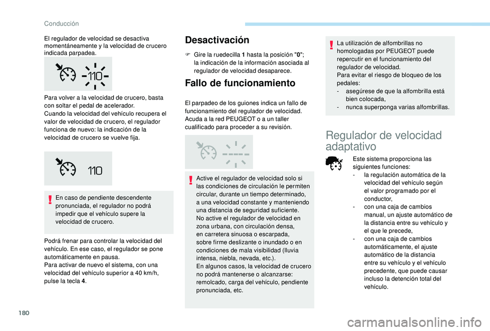 PEUGEOT 3008 2018 Manual del propietario (in Spanish) 180
En caso de pendiente descendente
pronunciada, el regulador no podrá
impedir que el vehículo supere la
velocidad de crucero.
Podrá frenar para controlar la velocidad del
vehículo. En ese ca PEUGEOT 3008 2018 Manual del propietario (in Spanish) 180
En caso de pendiente descendente
pronunciada, el regulador no podrá
impedir que el vehículo supere la
velocidad de crucero.
Podrá frenar para controlar la velocidad del
vehículo. En ese ca