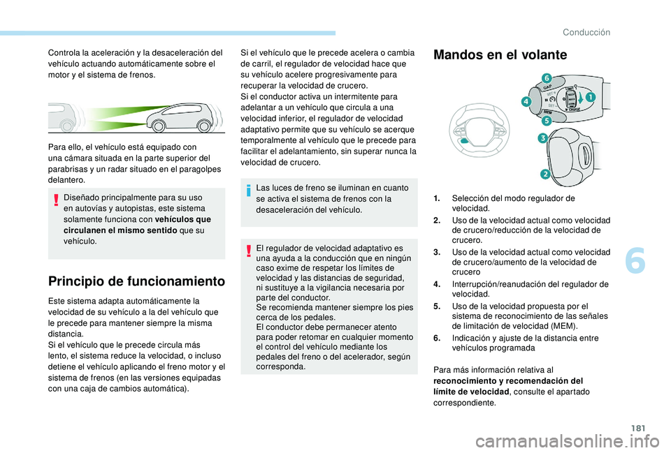 PEUGEOT 3008 2018 Manual del propietario (in Spanish) 181
Principio de funcionamiento
Este sistema adapta automáticamente la
velocidad de su vehículo a la del vehículo que
le precede para mantener siempre la misma
distancia.
Si el vehículo que le PEUGEOT 3008 2018 Manual del propietario (in Spanish) 181
Principio de funcionamiento
Este sistema adapta automáticamente la
velocidad de su vehículo a la del vehículo que
le precede para mantener siempre la misma
distancia.
Si el vehículo que le