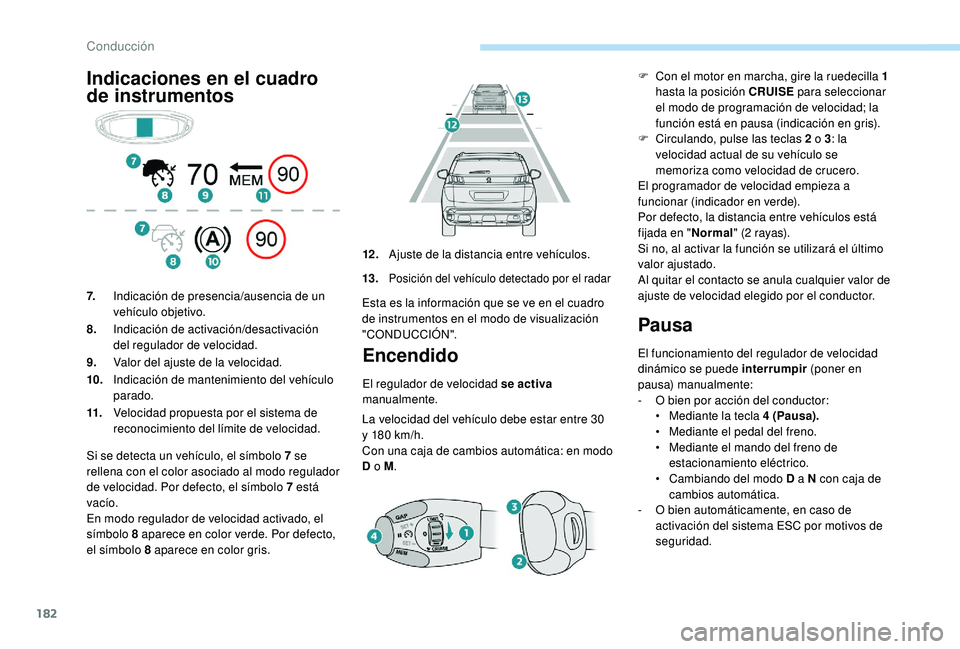 PEUGEOT 3008 2018 Manual del propietario (in Spanish) 182
Indicaciones en el cuadro
de instrumentosEncendido
El regulador de velocidad se activa
manualmente.
La velocidad del vehículo debe estar entre 30
y 180 km/h.
Con una caja de cambios automátic PEUGEOT 3008 2018 Manual del propietario (in Spanish) 182
Indicaciones en el cuadro
de instrumentosEncendido
El regulador de velocidad se activa
manualmente.
La velocidad del vehículo debe estar entre 30
y 180 km/h.
Con una caja de cambios automátic