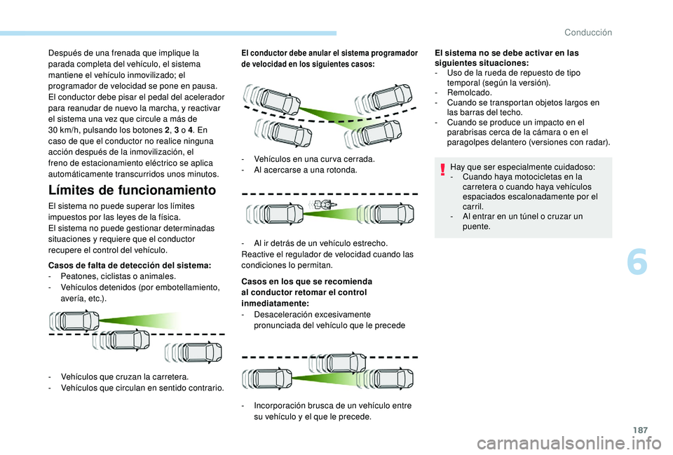 PEUGEOT 3008 2018 Manual del propietario (in Spanish) 187
Después de una frenada que implique la
parada completa del vehículo, el sistema
mantiene el vehículo inmovilizado; el
programador de velocidad se pone en pausa.
El conductor debe pisar el pe PEUGEOT 3008 2018 Manual del propietario (in Spanish) 187
Después de una frenada que implique la
parada completa del vehículo, el sistema
mantiene el vehículo inmovilizado; el
programador de velocidad se pone en pausa.
El conductor debe pisar el pe