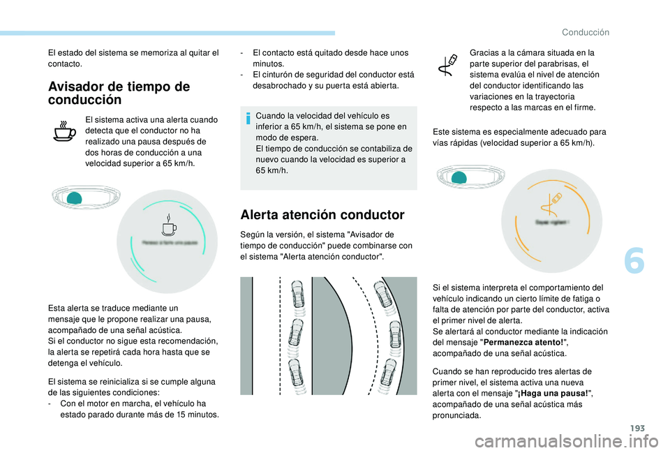 PEUGEOT 3008 2018 Manual del propietario (in Spanish) 193
El estado del sistema se memoriza al quitar el
contacto.
Avisador de tiempo de
conducción
El sistema activa una alerta cuando
detecta que el conductor no ha
realizado una pausa después de
d PEUGEOT 3008 2018 Manual del propietario (in Spanish) 193
El estado del sistema se memoriza al quitar el
contacto.
Avisador de tiempo de
conducción
El sistema activa una alerta cuando
detecta que el conductor no ha
realizado una pausa después de
d
