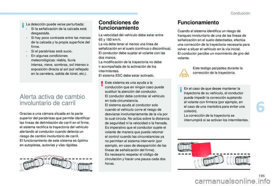 PEUGEOT 3008 2018 Manual del propietario (in Spanish) 195
La detección puede verse perturbada:
- S i la señalización de la calzada está
desgastada.
-
S
i hay poco contraste entre las marcas
de la calzada y la propia super ficie del
firme.
-
S PEUGEOT 3008 2018 Manual del propietario (in Spanish) 195
La detección puede verse perturbada:
- S i la señalización de la calzada está
desgastada.
-
S
i hay poco contraste entre las marcas
de la calzada y la propia super ficie del
firme.
-
S