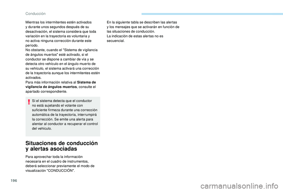 PEUGEOT 3008 2018 Manual del propietario (in Spanish) 196
Si el sistema detecta que el conductor
no está sujetando el volante con
suficiente firmeza durante una corrección
automática de la trayectoria, interrumpirá
la corrección. Se emite una al PEUGEOT 3008 2018 Manual del propietario (in Spanish) 196
Si el sistema detecta que el conductor
no está sujetando el volante con
suficiente firmeza durante una corrección
automática de la trayectoria, interrumpirá
la corrección. Se emite una al