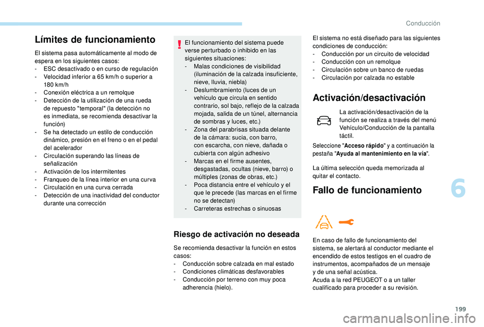 PEUGEOT 3008 2018 Manual del propietario (in Spanish) 199
Límites de funcionamiento
El sistema pasa automáticamente al modo de
espera en los siguientes casos:
-
ES
C desactivado o en curso de regulación
-
V
elocidad inferior a 65 km/h o superior PEUGEOT 3008 2018 Manual del propietario (in Spanish) 199
Límites de funcionamiento
El sistema pasa automáticamente al modo de
espera en los siguientes casos:
-
ES
C desactivado o en curso de regulación
-
V
elocidad inferior a 65 km/h o superior