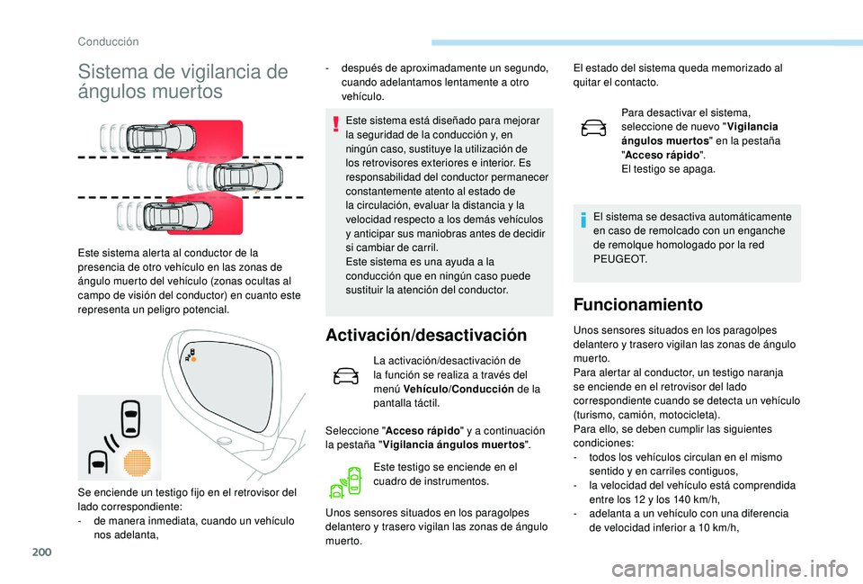 PEUGEOT 3008 2018 Manual del propietario (in Spanish) 200
Sistema de vigilancia de
ángulos muertos
Este sistema alerta al conductor de la
presencia de otro vehículo en las zonas de
ángulo muerto del vehículo (zonas ocultas al
campo de visión del PEUGEOT 3008 2018 Manual del propietario (in Spanish) 200
Sistema de vigilancia de
ángulos muertos
Este sistema alerta al conductor de la
presencia de otro vehículo en las zonas de
ángulo muerto del vehículo (zonas ocultas al
campo de visión del