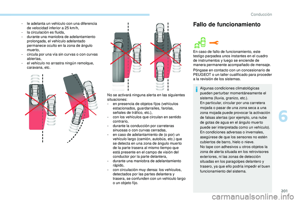 PEUGEOT 3008 2018 Manual del propietario (in Spanish) 201
No se activará ninguna alerta en las siguientes
situaciones:
-
e
n presencia de objetos fijos (vehículos
estacionados, guardarraíles, farolas,
señales de tráfico, etc.),
-
c
on los ve PEUGEOT 3008 2018 Manual del propietario (in Spanish) 201
No se activará ninguna alerta en las siguientes
situaciones:
-
e
n presencia de objetos fijos (vehículos
estacionados, guardarraíles, farolas,
señales de tráfico, etc.),
-
c
on los ve