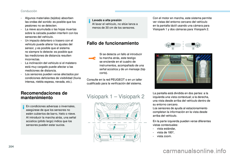 PEUGEOT 3008 2018 Manual del propietario (in Spanish) 204
- Algunos materiales (tejidos) absorben las ondas del sonido: es posible que los
peatones no se detecten.
-
L
a nieve acumulada o las hojas muertas
sobre la calzada pueden inter ferir con los PEUGEOT 3008 2018 Manual del propietario (in Spanish) 204
- Algunos materiales (tejidos) absorben las ondas del sonido: es posible que los
peatones no se detecten.
-
L
a nieve acumulada o las hojas muertas
sobre la calzada pueden inter ferir con los