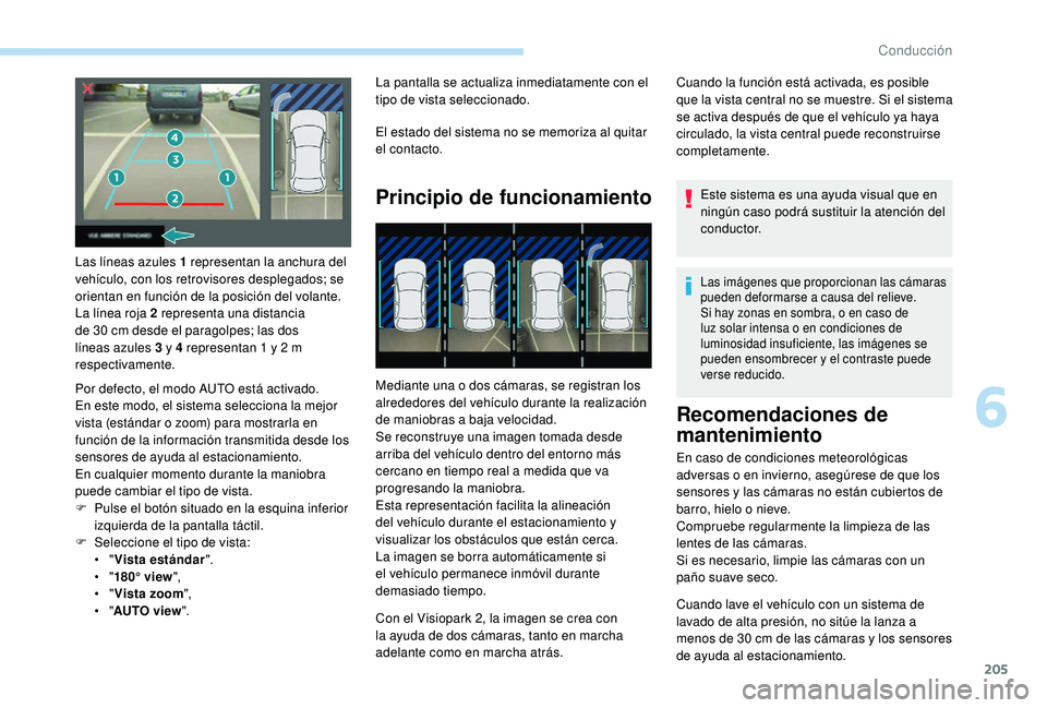 PEUGEOT 3008 2018 Manual del propietario (in Spanish) 205
Las líneas azules 1 representan la anchura del
vehículo, con los retrovisores desplegados; se
orientan en función de la posición del volante.
La línea roja 2 representa una distancia
de 30 PEUGEOT 3008 2018 Manual del propietario (in Spanish) 205
Las líneas azules 1 representan la anchura del
vehículo, con los retrovisores desplegados; se
orientan en función de la posición del volante.
La línea roja 2 representa una distancia
de 30
