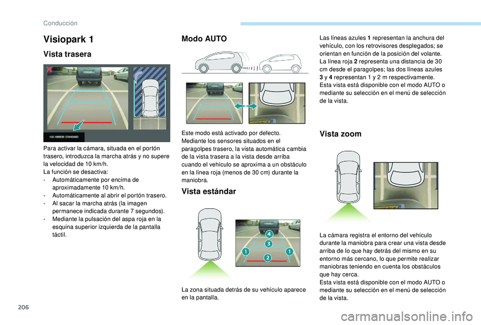 PEUGEOT 3008 2018 Manual del propietario (in Spanish) 206
Visiopark 1
Vista trasera
Para activar la cámara, situada en el portón
trasero, introduzca la marcha atrás y no supere
la velocidad de 10 km/h.
La función se desactiva:
-
A
utomáticamente PEUGEOT 3008 2018 Manual del propietario (in Spanish) 206
Visiopark 1
Vista trasera
Para activar la cámara, situada en el portón
trasero, introduzca la marcha atrás y no supere
la velocidad de 10 km/h.
La función se desactiva:
-
A
utomáticamente
