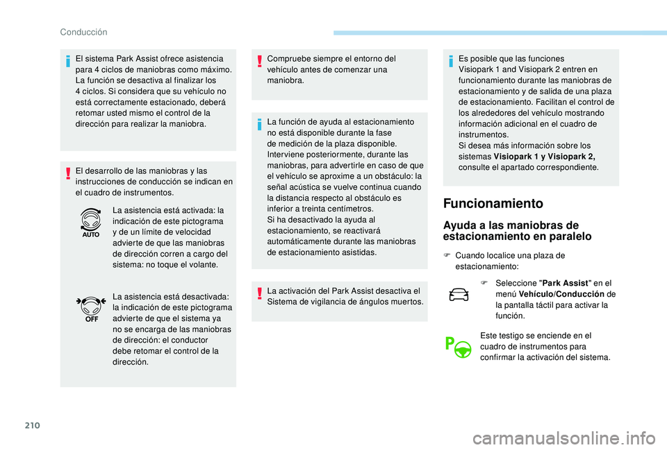 PEUGEOT 3008 2018 Manual del propietario (in Spanish) 210
El sistema Park Assist ofrece asistencia
para 4 ciclos de maniobras como máximo.
La función se desactiva al finalizar los
4 ciclos. Si considera que su vehículo no
está correctamente esta PEUGEOT 3008 2018 Manual del propietario (in Spanish) 210
El sistema Park Assist ofrece asistencia
para 4 ciclos de maniobras como máximo.
La función se desactiva al finalizar los
4 ciclos. Si considera que su vehículo no
está correctamente esta