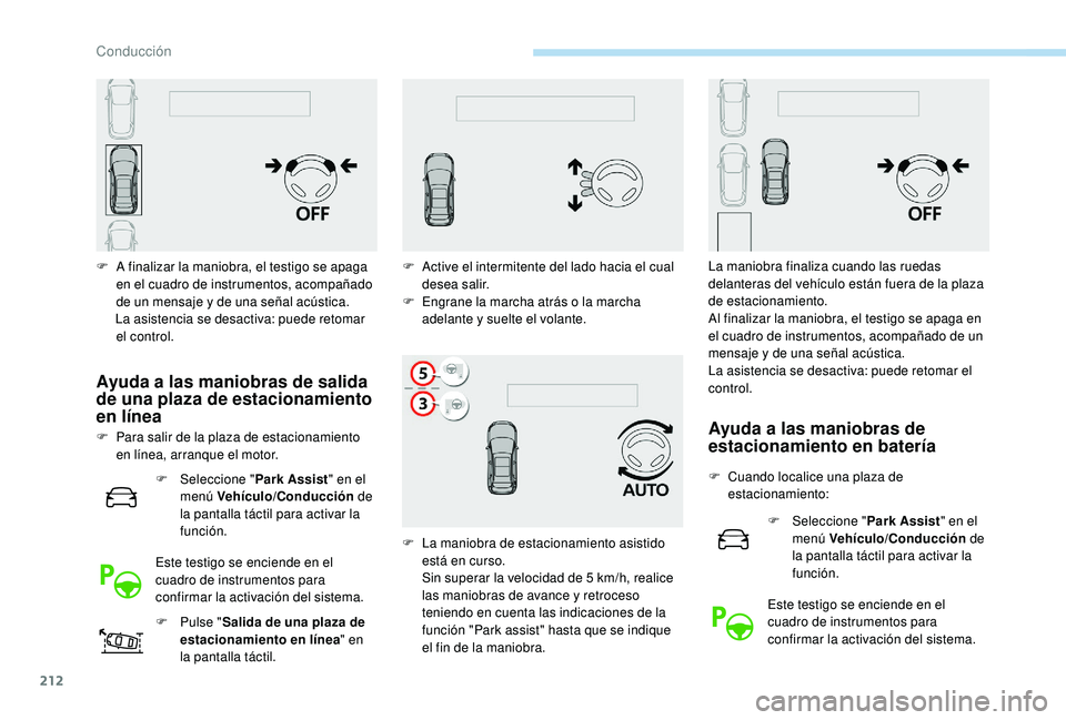 PEUGEOT 3008 2018 Manual del propietario (in Spanish) 212
F A finalizar la maniobra, el testigo se apaga en el cuadro de instrumentos, acompañado
de un mensaje y de una señal acústica.
La asistencia se desactiva: puede retomar el control.
Ayuda a la PEUGEOT 3008 2018 Manual del propietario (in Spanish) 212
F A finalizar la maniobra, el testigo se apaga en el cuadro de instrumentos, acompañado
de un mensaje y de una señal acústica.
La asistencia se desactiva: puede retomar el control.
Ayuda a la