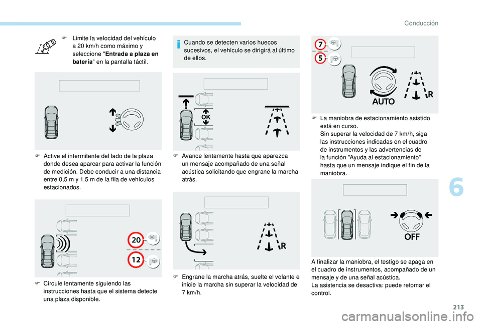 PEUGEOT 3008 2018 Manual del propietario (in Spanish) 213
F Limite la velocidad del vehículo a 20 km/h como máximo y
seleccione " Entrada a plaza en
batería " en la pantalla táctil.
F
A
ctive el intermitente del lado de la plaza
donde d PEUGEOT 3008 2018 Manual del propietario (in Spanish) 213
F Limite la velocidad del vehículo a 20 km/h como máximo y
seleccione " Entrada a plaza en
batería " en la pantalla táctil.
F
A
ctive el intermitente del lado de la plaza
donde d