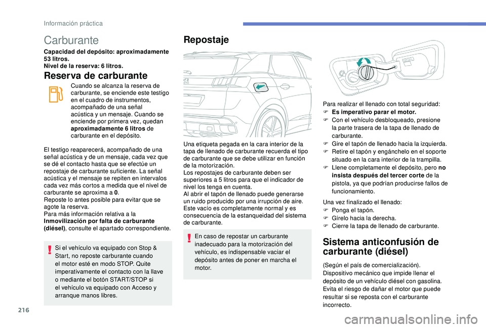 PEUGEOT 3008 2018 Manual del propietario (in Spanish) 216
Carburante
Capacidad del depósito: aproximadamente
53 litros.
Nivel de la reser va: 6 litros.
Reserva de carburante
Cuando se alcanza la reser va de
carburante, se enciende este testigo
en el PEUGEOT 3008 2018 Manual del propietario (in Spanish) 216
Carburante
Capacidad del depósito: aproximadamente
53 litros.
Nivel de la reser va: 6 litros.
Reserva de carburante
Cuando se alcanza la reser va de
carburante, se enciende este testigo
en el
