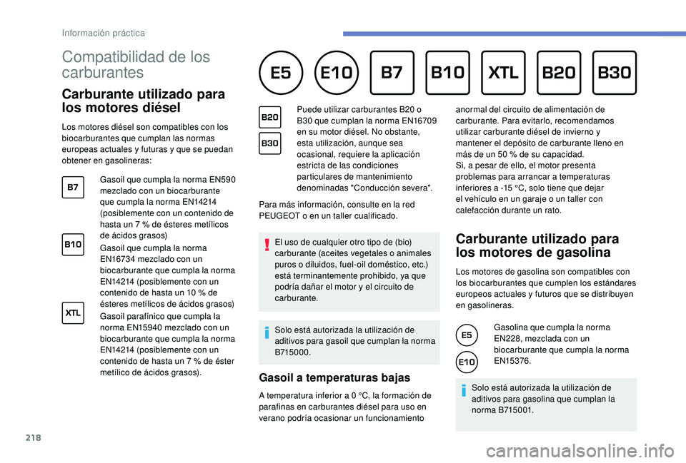 PEUGEOT 3008 2018 Manual del propietario (in Spanish) 218
Compatibilidad de los
carburantes
Carburante utilizado para
los motores diésel
Los motores diésel son compatibles con los
biocarburantes que cumplan las normas
europeas actuales y futu PEUGEOT 3008 2018 Manual del propietario (in Spanish) 218
Compatibilidad de los
carburantes
Carburante utilizado para
los motores diésel
Los motores diésel son compatibles con los
biocarburantes que cumplan las normas
europeas actuales y futu