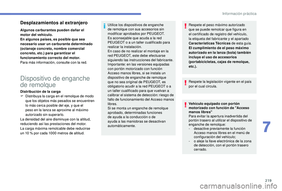 PEUGEOT 3008 2018 Manual del propietario (in Spanish) 219
Desplazamientos al extranjero
Algunos carburantes pueden dañar el
motor del vehículo.
En algunos países, es posible que sea
necesario usar un carburante determinado
(octanaje concreto, nombr PEUGEOT 3008 2018 Manual del propietario (in Spanish) 219
Desplazamientos al extranjero
Algunos carburantes pueden dañar el
motor del vehículo.
En algunos países, es posible que sea
necesario usar un carburante determinado
(octanaje concreto, nombr