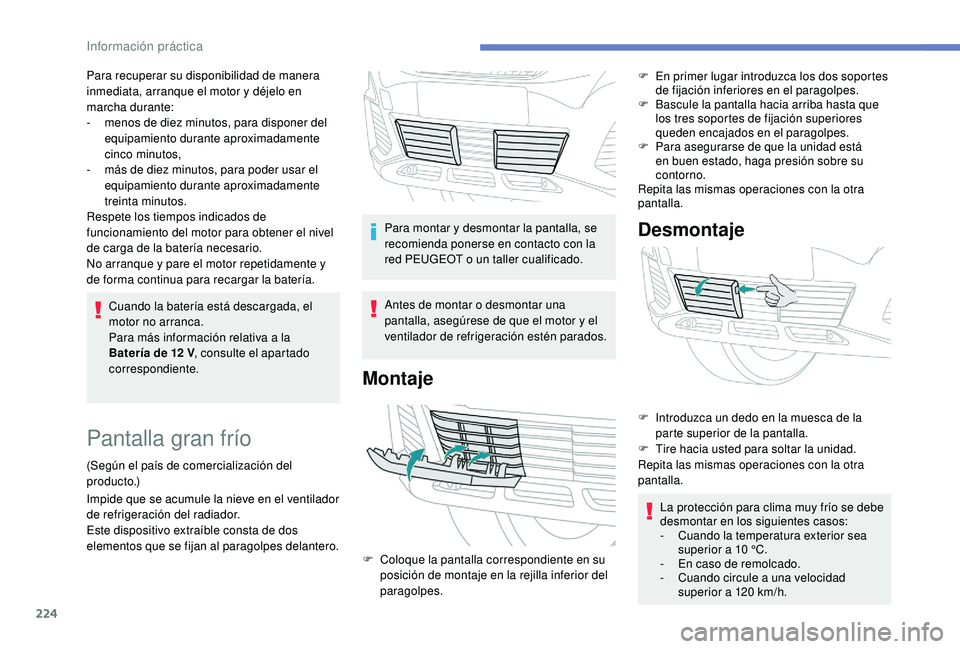 PEUGEOT 3008 2018 Manual del propietario (in Spanish) 224
Cuando la batería está descargada, el
motor no arranca.
Para más información relativa a la
Batería de 12 V, consulte el apartado
correspondiente.
Para recuperar su disponibilidad de manera PEUGEOT 3008 2018 Manual del propietario (in Spanish) 224
Cuando la batería está descargada, el
motor no arranca.
Para más información relativa a la
Batería de 12 V, consulte el apartado
correspondiente.
Para recuperar su disponibilidad de manera