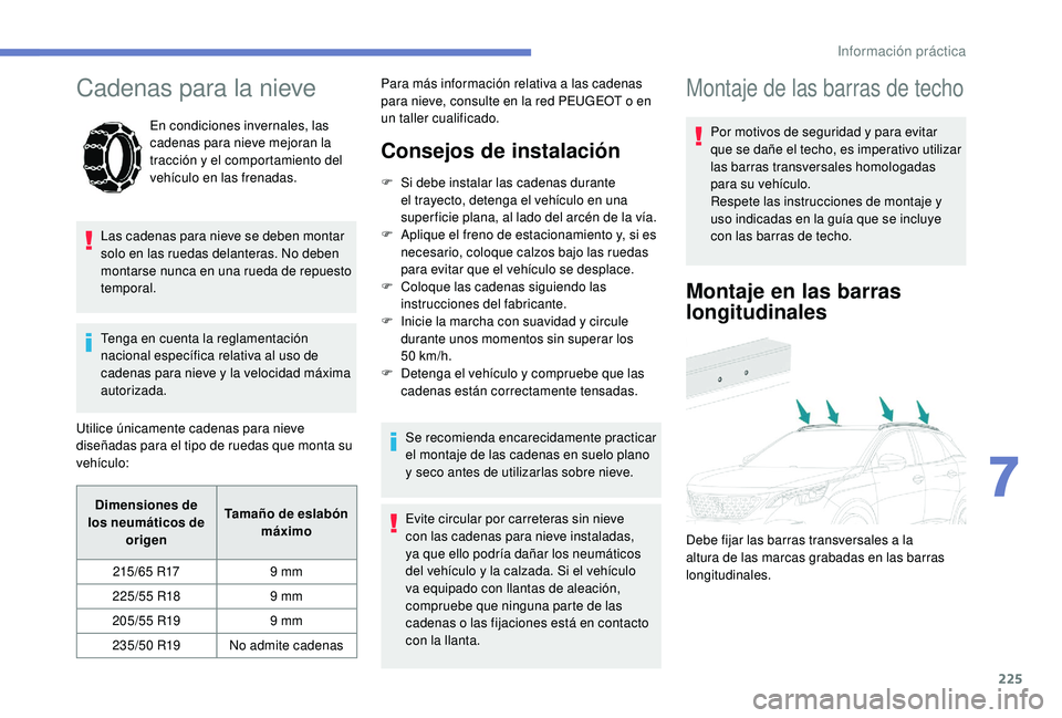 PEUGEOT 3008 2018 Manual del propietario (in Spanish) 225
Cadenas para la nieve
En condiciones invernales, las
cadenas para nieve mejoran la
tracción y el comportamiento del
vehículo en las frenadas.
Las cadenas para nieve se deben montar
solo en l PEUGEOT 3008 2018 Manual del propietario (in Spanish) 225
Cadenas para la nieve
En condiciones invernales, las
cadenas para nieve mejoran la
tracción y el comportamiento del
vehículo en las frenadas.
Las cadenas para nieve se deben montar
solo en l