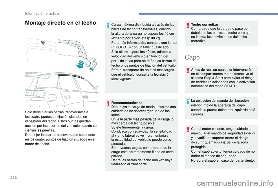 PEUGEOT 3008 2018 Manual del propietario (in Spanish) 226
Montaje directo en el techo
Recomendaciones
Distribuya la carga de modo uniforme con
cuidado de no sobrecargar uno de los
lados.
Sitúe la parte más pesada de la carga lo
más cerca del techo PEUGEOT 3008 2018 Manual del propietario (in Spanish) 226
Montaje directo en el techo
Recomendaciones
Distribuya la carga de modo uniforme con
cuidado de no sobrecargar uno de los
lados.
Sitúe la parte más pesada de la carga lo
más cerca del techo
