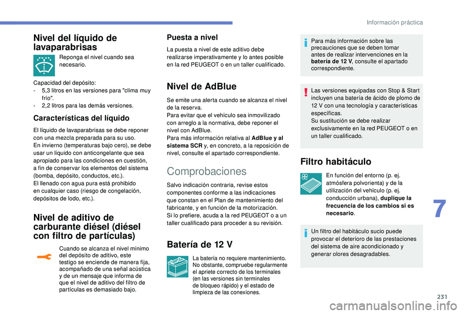 PEUGEOT 3008 2018 Manual del propietario (in Spanish) 231
Reponga el nivel cuando sea
necesario.
Capacidad del depósito:
-
5
,3 litros en las versiones para "clima muy
f río".
-
2
,2 litros para las demás versiones.
Características de PEUGEOT 3008 2018 Manual del propietario (in Spanish) 231
Reponga el nivel cuando sea
necesario.
Capacidad del depósito:
-
5
,3 litros en las versiones para "clima muy
f río".
-
2
,2 litros para las demás versiones.
Características de