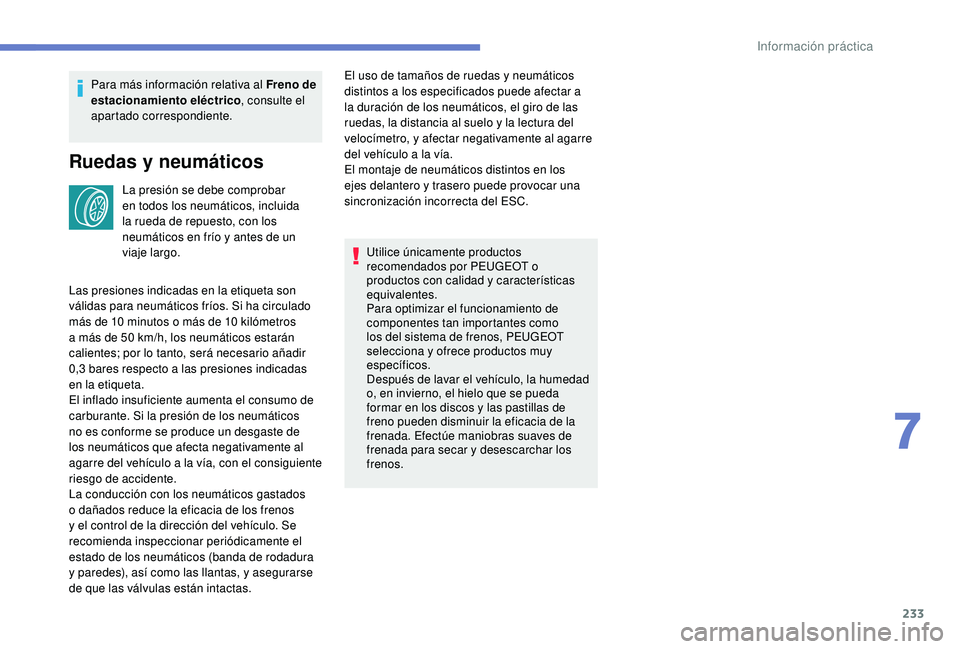 PEUGEOT 3008 2018 Manual del propietario (in Spanish) 233
Para más información relativa al Freno de
estacionamiento eléctrico, consulte el
apartado correspondiente.
Ruedas y neumáticos
La presión se debe comprobar
en todos los neumáticos, inclui PEUGEOT 3008 2018 Manual del propietario (in Spanish) 233
Para más información relativa al Freno de
estacionamiento eléctrico, consulte el
apartado correspondiente.
Ruedas y neumáticos
La presión se debe comprobar
en todos los neumáticos, inclui