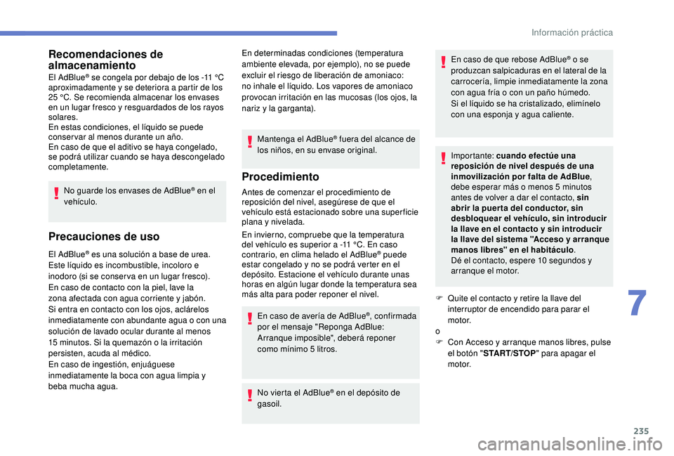 PEUGEOT 3008 2018 Manual del propietario (in Spanish) 235
Recomendaciones de
almacenamiento
El AdBlue® se congela por debajo de los -11 °C
aproximadamente y se deteriora a partir de los
25 °C. Se recomienda almacenar los envases
en un lugar fresco PEUGEOT 3008 2018 Manual del propietario (in Spanish) 235
Recomendaciones de
almacenamiento
El AdBlue® se congela por debajo de los -11 °C
aproximadamente y se deteriora a partir de los
25 °C. Se recomienda almacenar los envases
en un lugar fresco