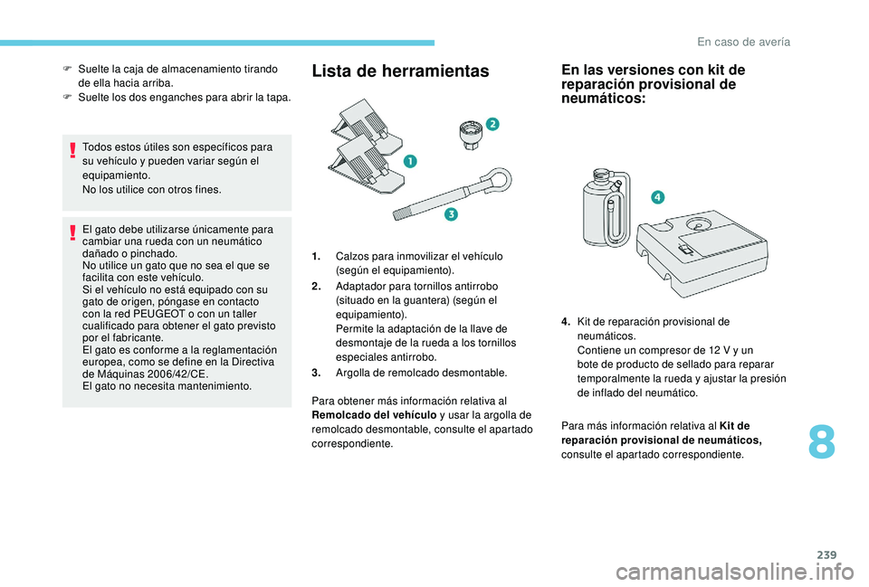 PEUGEOT 3008 2018 Manual del propietario (in Spanish) 239
Todos estos útiles son específicos para
su vehículo y pueden variar según el
equipamiento.
No los utilice con otros fines.
El gato debe utilizarse únicamente para
cambiar una rueda con un PEUGEOT 3008 2018 Manual del propietario (in Spanish) 239
Todos estos útiles son específicos para
su vehículo y pueden variar según el
equipamiento.
No los utilice con otros fines.
El gato debe utilizarse únicamente para
cambiar una rueda con un