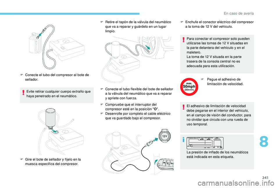 PEUGEOT 3008 2018 Manual del propietario (in Spanish) 241
Evite retirar cualquier cuerpo extraño que
haya penetrado en el neumático.
F
C
onecte el tubo del compresor al bote de
sellador. F
R
etire el tapón de la válvula del neumático
que va PEUGEOT 3008 2018 Manual del propietario (in Spanish) 241
Evite retirar cualquier cuerpo extraño que
haya penetrado en el neumático.
F
C
onecte el tubo del compresor al bote de
sellador. F
R
etire el tapón de la válvula del neumático
que va
