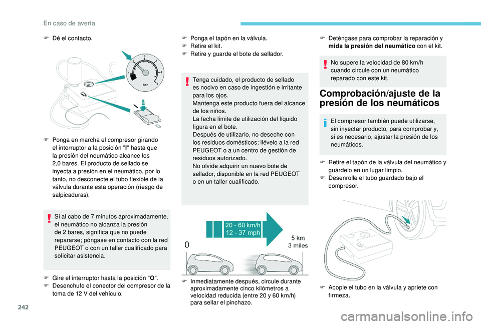 PEUGEOT 3008 2018 Manual del propietario (in Spanish) 242
F Dé el contacto.Si al cabo de 7 minutos aproximadamente,
el neumático no alcanza la presión
de 2 bares, significa que no puede
repararse; póngase en contacto con la red
PEUGEOT o con un t PEUGEOT 3008 2018 Manual del propietario (in Spanish) 242
F Dé el contacto.Si al cabo de 7 minutos aproximadamente,
el neumático no alcanza la presión
de 2 bares, significa que no puede
repararse; póngase en contacto con la red
PEUGEOT o con un t