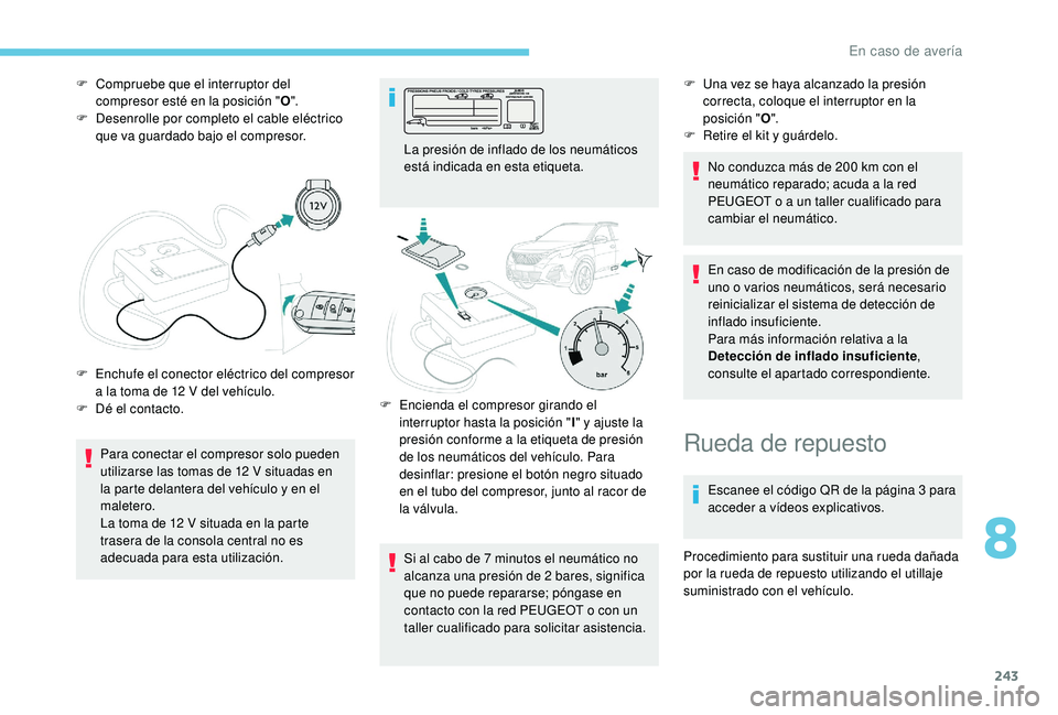 PEUGEOT 3008 2018 Manual del propietario (in Spanish) 243
F Compruebe que el interruptor del compresor esté en la posición " O".
F
D
esenrolle por completo el cable eléctrico
que va guardado bajo el compresor.
Para conectar el compresor so PEUGEOT 3008 2018 Manual del propietario (in Spanish) 243
F Compruebe que el interruptor del compresor esté en la posición " O".
F
D
esenrolle por completo el cable eléctrico
que va guardado bajo el compresor.
Para conectar el compresor so