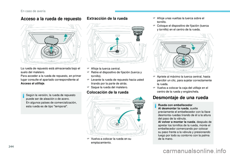 PEUGEOT 3008 2018 Manual del propietario (in Spanish) 244
Acceso a la rueda de repuesto
La rueda de repuesto está almacenada bajo el
suelo del maletero.
Para acceder a la rueda de repuesto, en primer
lugar consulte el apartado correspondiente al
Acce PEUGEOT 3008 2018 Manual del propietario (in Spanish) 244
Acceso a la rueda de repuesto
La rueda de repuesto está almacenada bajo el
suelo del maletero.
Para acceder a la rueda de repuesto, en primer
lugar consulte el apartado correspondiente al
Acce