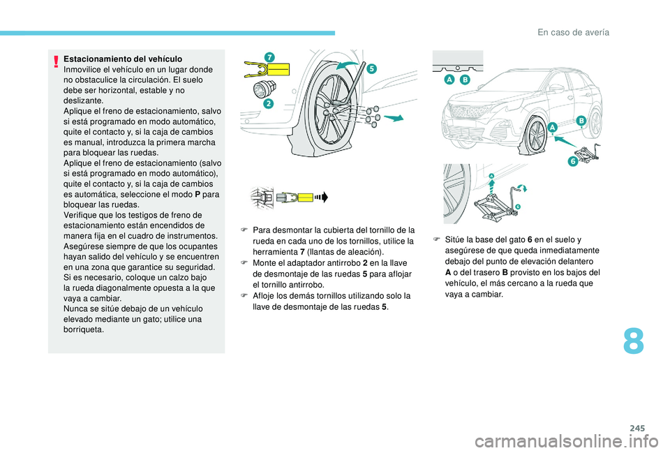 PEUGEOT 3008 2018 Manual del propietario (in Spanish) 245
Estacionamiento del vehículo
Inmovilice el vehículo en un lugar donde
no obstaculice la circulación. El suelo
debe ser horizontal, estable y no
deslizante.
Aplique el freno de estacionamien PEUGEOT 3008 2018 Manual del propietario (in Spanish) 245
Estacionamiento del vehículo
Inmovilice el vehículo en un lugar donde
no obstaculice la circulación. El suelo
debe ser horizontal, estable y no
deslizante.
Aplique el freno de estacionamien
