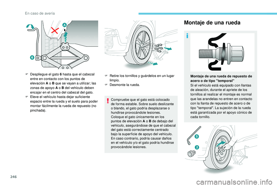 PEUGEOT 3008 2018 Manual del propietario (in Spanish) 246
Montaje de una rueda
Compruebe que el gato está colocado
de forma estable. Sobre suelo deslizante
o blando, el gato podría desplazarse o
hundirse provocándole lesiones.
Coloque el gato únic PEUGEOT 3008 2018 Manual del propietario (in Spanish) 246
Montaje de una rueda
Compruebe que el gato está colocado
de forma estable. Sobre suelo deslizante
o blando, el gato podría desplazarse o
hundirse provocándole lesiones.
Coloque el gato únic