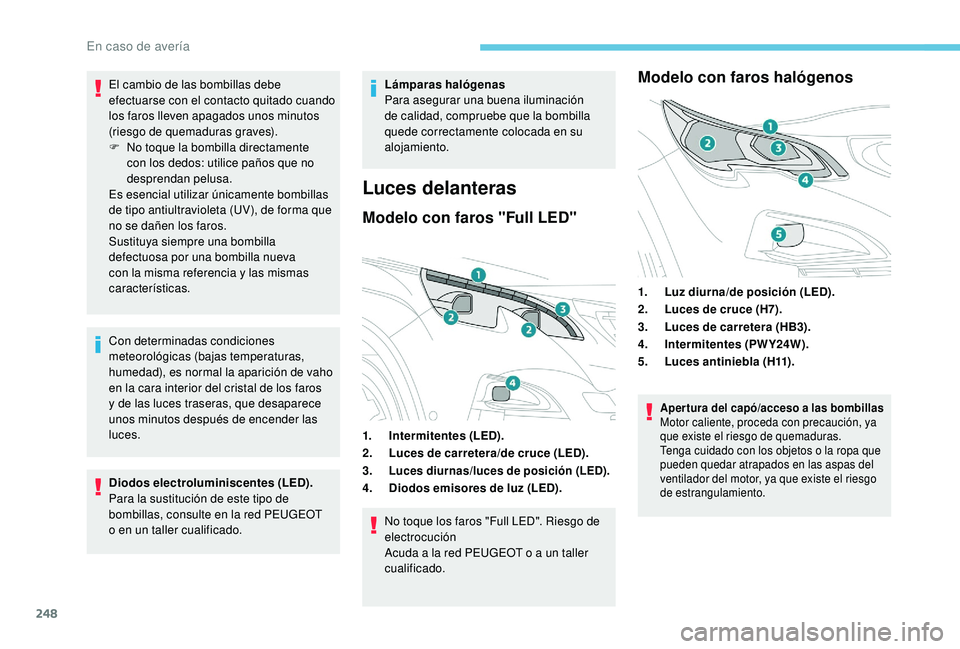PEUGEOT 3008 2018 Manual del propietario (in Spanish) 248
El cambio de las bombillas debe
efectuarse con el contacto quitado cuando
los faros lleven apagados unos minutos
(riesgo de quemaduras graves).
F
N
o toque la bombilla directamente
con los d PEUGEOT 3008 2018 Manual del propietario (in Spanish) 248
El cambio de las bombillas debe
efectuarse con el contacto quitado cuando
los faros lleven apagados unos minutos
(riesgo de quemaduras graves).
F
N
o toque la bombilla directamente
con los d