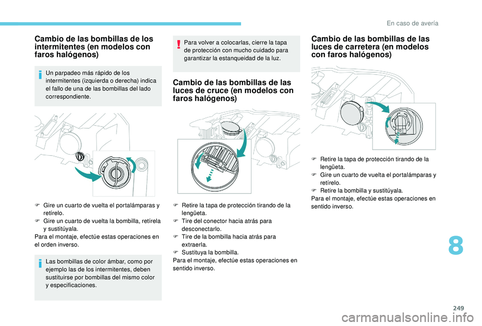 PEUGEOT 3008 2018 Manual del propietario (in Spanish) 249
Cambio de las bombillas de los
intermitentes (en modelos con
faros halógenos)
Un parpadeo más rápido de los
intermitentes (izquierda o derecha) indica
el fallo de una de las bombillas del l PEUGEOT 3008 2018 Manual del propietario (in Spanish) 249
Cambio de las bombillas de los
intermitentes (en modelos con
faros halógenos)
Un parpadeo más rápido de los
intermitentes (izquierda o derecha) indica
el fallo de una de las bombillas del l
