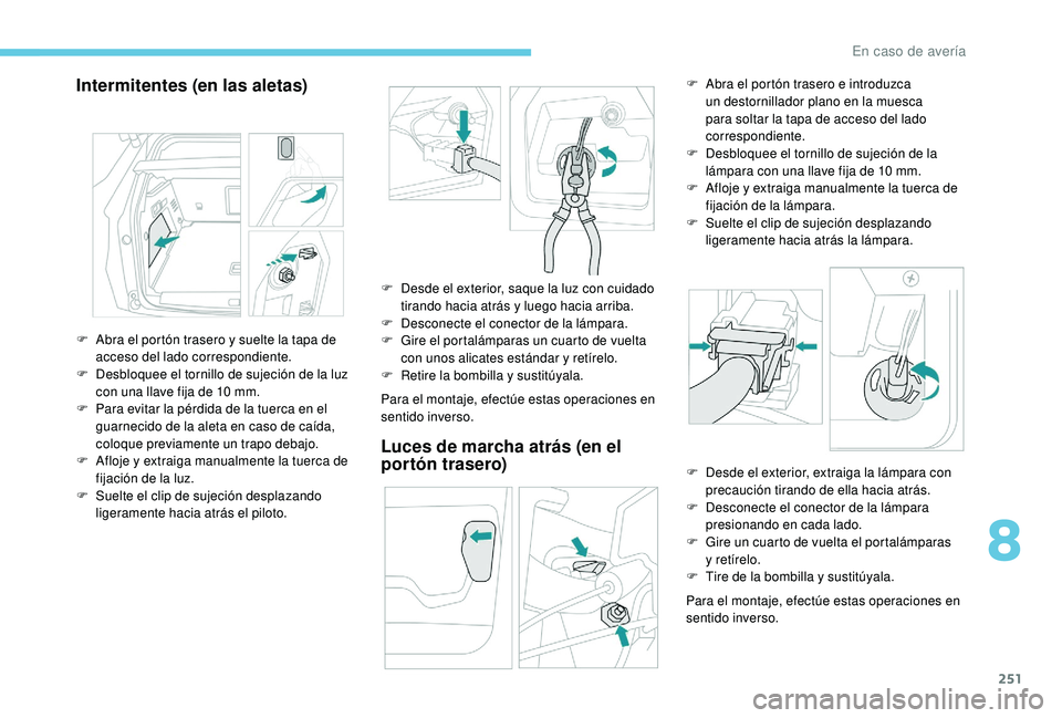 PEUGEOT 3008 2018 Manual del propietario (in Spanish) 251
Intermitentes (en las aletas)
Para el montaje, efectúe estas operaciones en
sentido inverso.
Luces de marcha atrás (en el
portón trasero)
Para el montaje, efectúe estas operaciones en
senti PEUGEOT 3008 2018 Manual del propietario (in Spanish) 251
Intermitentes (en las aletas)
Para el montaje, efectúe estas operaciones en
sentido inverso.
Luces de marcha atrás (en el
portón trasero)
Para el montaje, efectúe estas operaciones en
senti