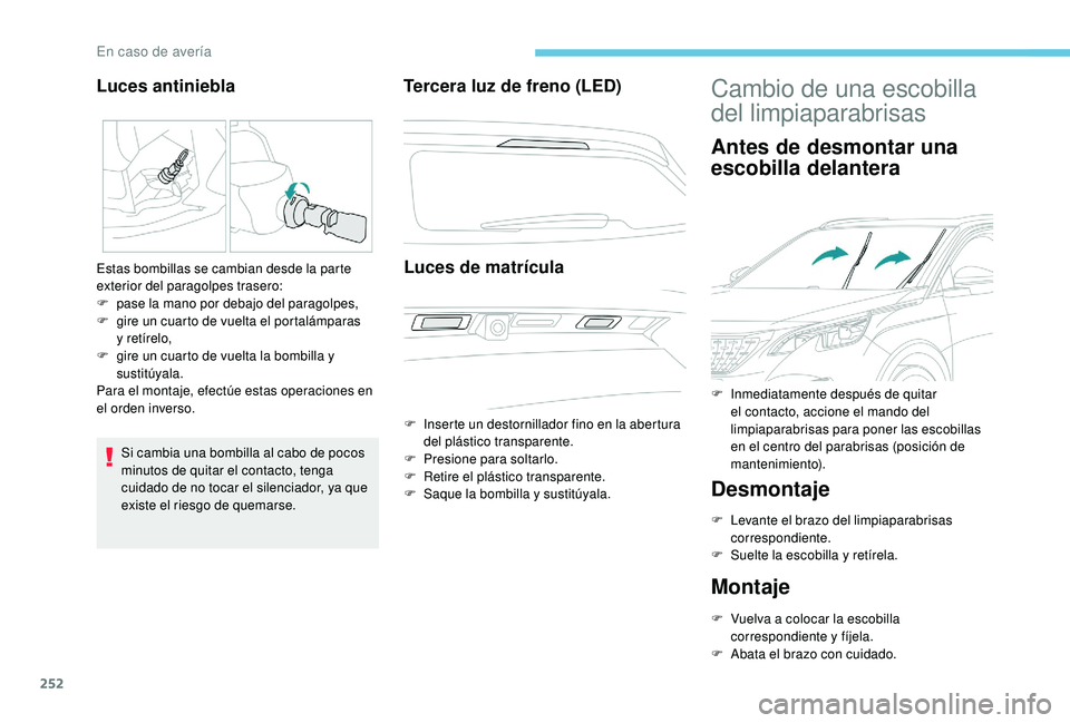 PEUGEOT 3008 2018 Manual del propietario (in Spanish) 252
Si cambia una bombilla al cabo de pocos
minutos de quitar el contacto, tenga
cuidado de no tocar el silenciador, ya que
existe el riesgo de quemarse.
Tercera luz de freno (LED)Luces de matrícu PEUGEOT 3008 2018 Manual del propietario (in Spanish) 252
Si cambia una bombilla al cabo de pocos
minutos de quitar el contacto, tenga
cuidado de no tocar el silenciador, ya que
existe el riesgo de quemarse.
Tercera luz de freno (LED)Luces de matrícu