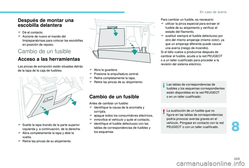 PEUGEOT 3008 2018 Manual del propietario (in Spanish) 253
Después de montar una
escobilla delantera
F Dé el contacto.
F A ccione de nuevo el mando del
limpiaparabrisas para colocar las escobillas
en posición de reposo.
Cambio de un fusible
Acceso a PEUGEOT 3008 2018 Manual del propietario (in Spanish) 253
Después de montar una
escobilla delantera
F Dé el contacto.
F A ccione de nuevo el mando del
limpiaparabrisas para colocar las escobillas
en posición de reposo.
Cambio de un fusible
Acceso a